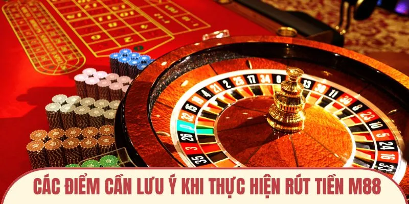 Các điểm cần lưu ý khi thực hiện rút tiền M88