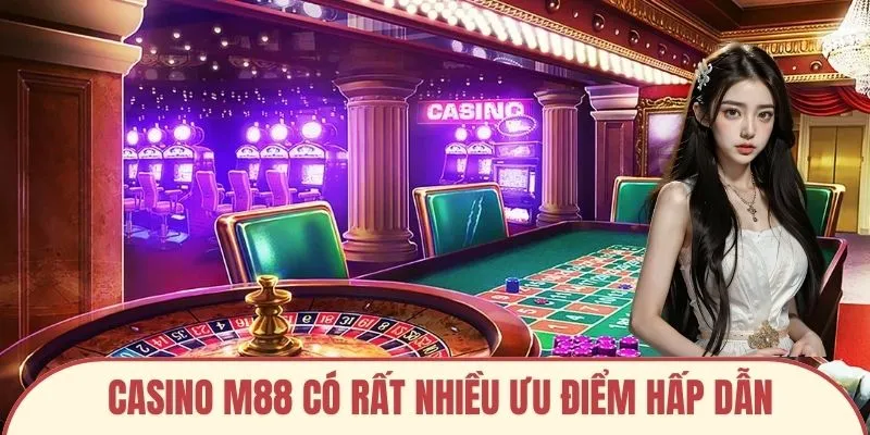 Casino M88 có rất nhiều ưu điểm hấp dẫn
