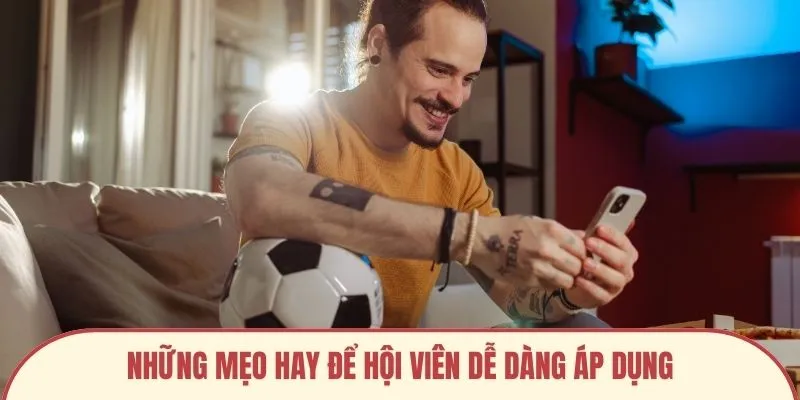 Những mẹo hay để hội viên dễ dàng áp dụng